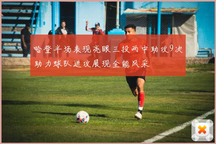 哈登半场表现亮眼三投两中助攻9次助力球队进攻展现全能风采